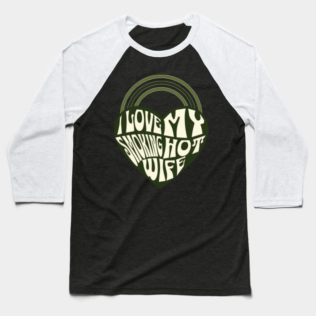 Green Heart I Love my Smoking Hot Wife Baseball T-Shirt by ArtcoZen